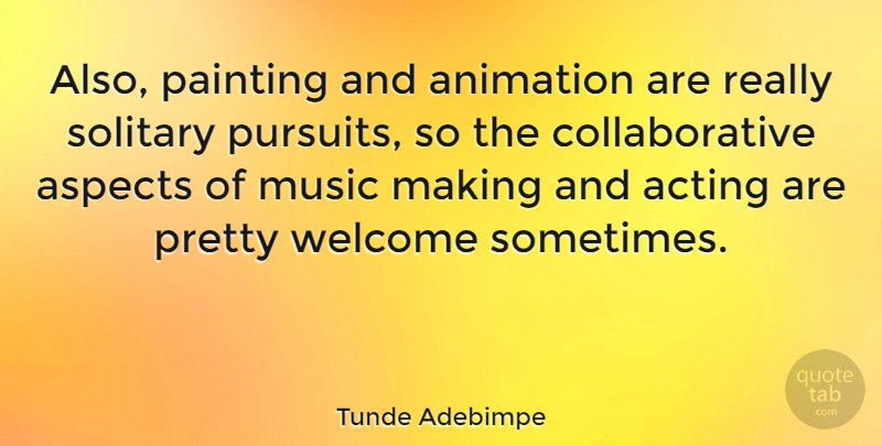 Tunde Adebimpe Quote About Animation, Aspects, Music, Painting, Solitary: Also Painting And Animation Are...