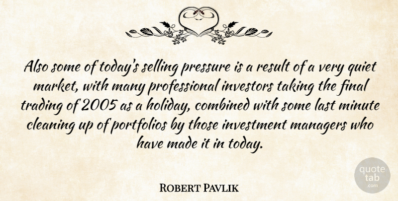 Robert Pavlik Quote About Cleaning, Combined, Final, Investment, Investors: Also Some Of Todays Selling...