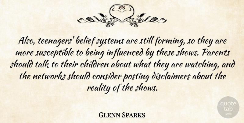 Glenn Sparks Quote About Belief, Children, Consider, Influenced, Networks: Also Teenagers Belief Systems Are...