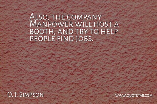 O. J. Simpson Quote About Company, Help, Host, Manpower, People: Also The Company Manpower Will...