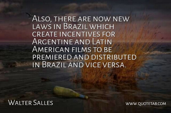 Walter Salles Quote About Films, Incentives, Latin, Vice: Also There Are Now New...