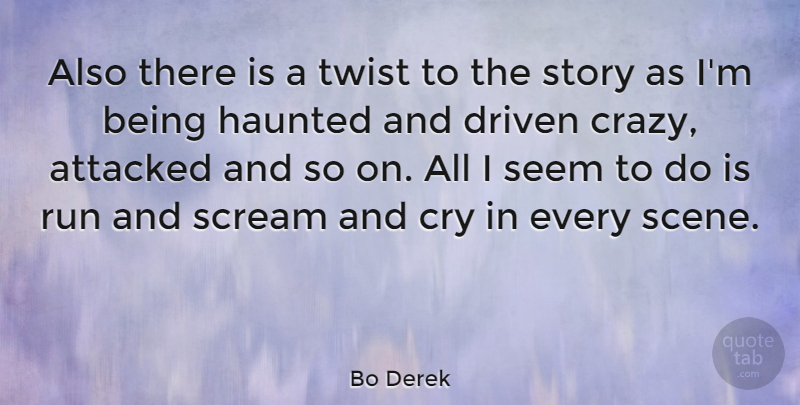 Bo Derek Quote About Attacked, Cry, Driven, Haunted, Run: Also There Is A Twist...