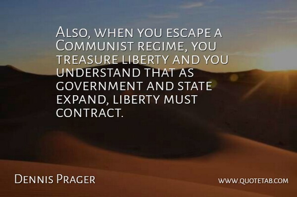 Dennis Prager Quote About Government, Liberty, Treasure: Also When You Escape A...