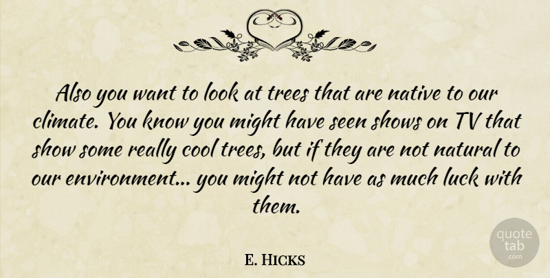 E. Hicks Quote About Cool, Luck, Might, Native, Natural: Also You Want To Look...