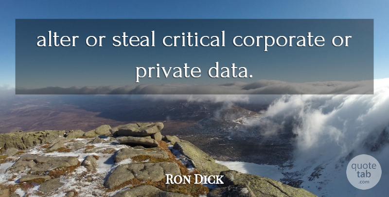 Ron Dick Quote About Alter, Corporate, Critical, Private, Steal: Alter Or Steal Critical Corporate...