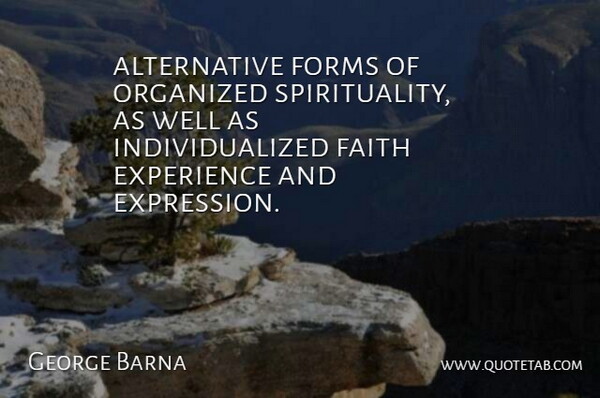 George Barna Quote About Experience, Faith, Forms, Organized: Alternative Forms Of Organized Spirituality...