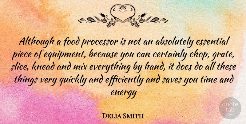 Delia Smith Quote About Hands, Doe, Pieces: Although A Food Processor Is...