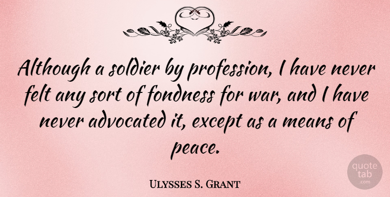Ulysses S. Grant Quote About Military, War, Mean: Although A Soldier By Profession...