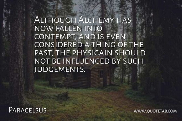 Paracelsus Quote About Past, Judgement, Should: Although Alchemy Has Now Fallen...