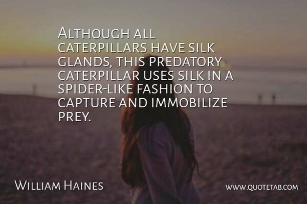 William Haines Quote About Although, Capture, Fashion, Silk, Uses: Although All Caterpillars Have Silk...