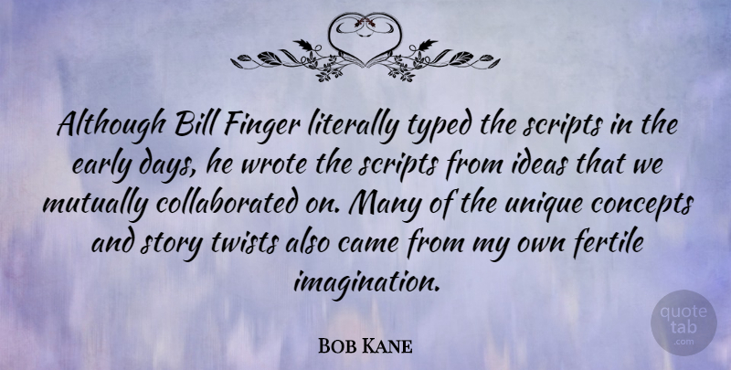 Bob Kane Quote About Unique, Ideas, Imagination: Although Bill Finger Literally Typed...