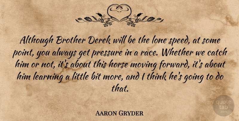 Aaron Gryder Quote About Although, Bit, Brother, Catch, Horse: Although Brother Derek Will Be...