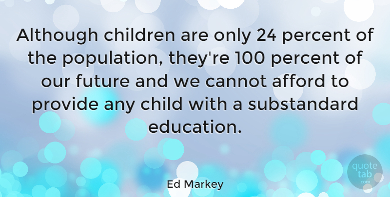 Ed Markey Quote About Children, Population, Our Future: Although Children Are Only 24...