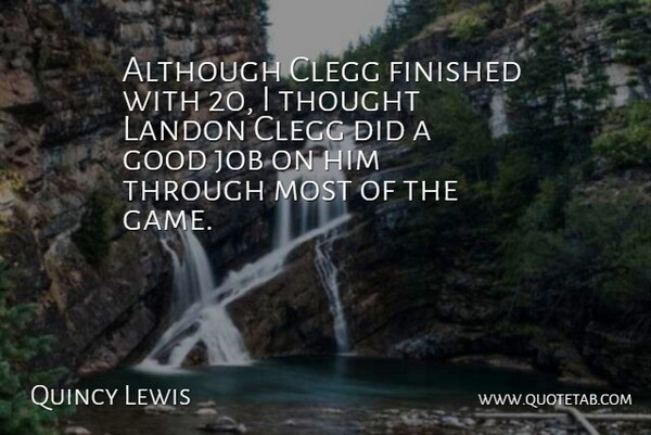 Quincy Lewis Quote About Although, Finished, Good, Job: Although Clegg Finished With 20...