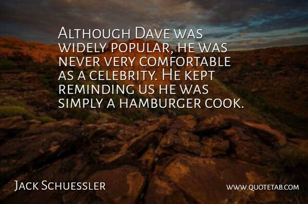 Jack Schuessler Quote About Although, Dave, Hamburger, Kept, Reminding: Although Dave Was Widely Popular...