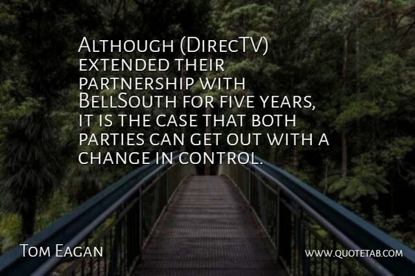 Tom Eagan Quote About Although, Both, Case, Change, Extended: Although Directv Extended Their Partnership...