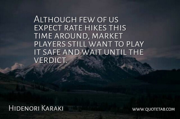 Hidenori Karaki Quote About Although, Expect, Few, Hikes, Market: Although Few Of Us Expect...