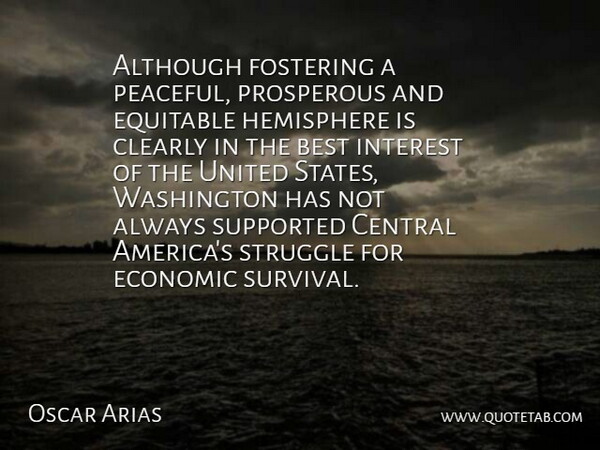 Oscar Arias Quote About Although, Best, Central, Clearly, Economic: Although Fostering A Peaceful Prosperous...