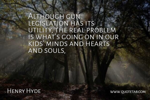 Henry Hyde Quote About Although, Gun, Hearts, Minds, Problem: Although Gun Legislation Has Its...