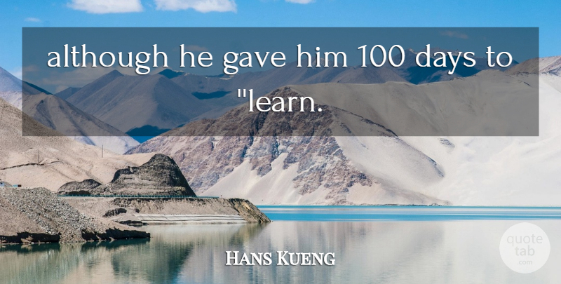 Hans Kueng Quote About Although, Days, Gave: Although He Gave Him 100...