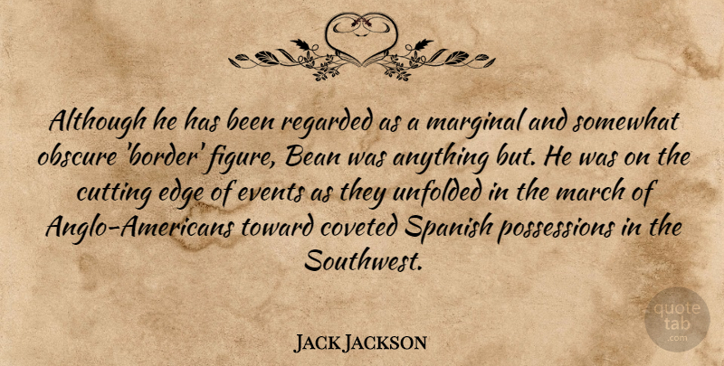 Jack Jackson Quote About Although, Bean, Cutting, Edge, Events: Although He Has Been Regarded...