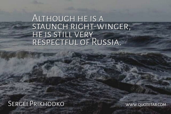Sergei Prikhodko Quote About Although, Respectful, Staunch: Although He Is A Staunch...