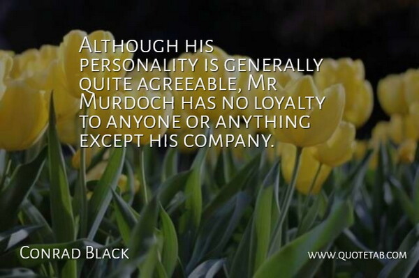 Conrad Black Quote About Loyalty, Personality, Company: Although His Personality Is Generally...