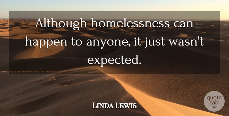 Linda Lewis Quote About Although, Happen: Although Homelessness Can Happen To...