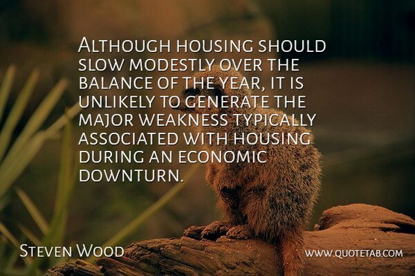 Steven Wood Quote About Although, Associated, Balance, Economic, Generate: Although Housing Should Slow Modestly...