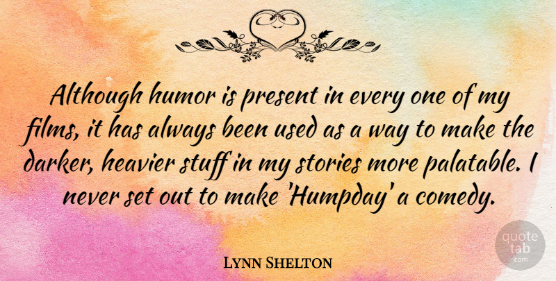 Lynn Shelton Quote About Stories, Stuff, Way: Although Humor Is Present In...