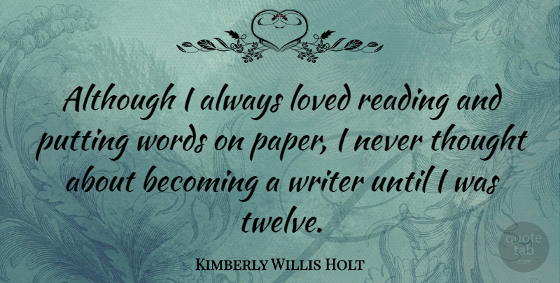 Kimberly Willis Holt Quote About Reading, Becoming, Twelve: Although I Always Loved Reading...