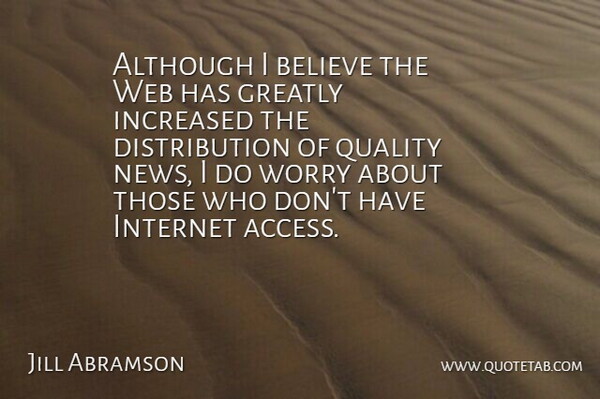 Jill Abramson Quote About Although, Believe, Greatly, Increased, Web: Although I Believe The Web...