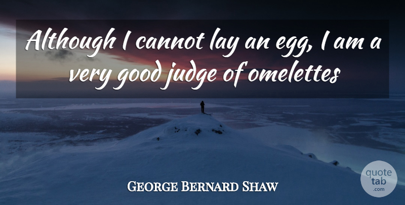 George Bernard Shaw Quote About Eggs, Judging, Judgement: Although I Cannot Lay An...