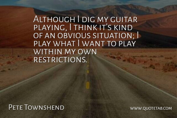 Pete Townshend Quote About Although, Dig, Obvious: Although I Dig My Guitar...