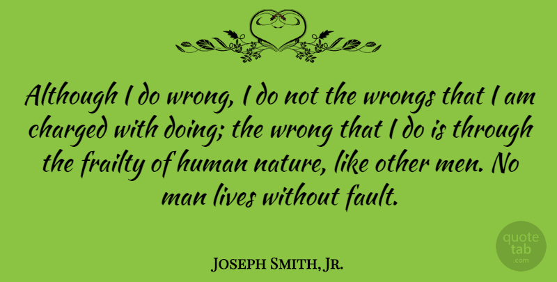 Joseph Smith, Jr. Quote About Men, Faults, Human Nature: Although I Do Wrong I...