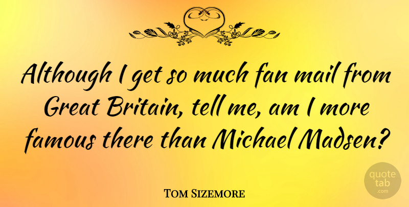Tom Sizemore Quote About Mail, Fans, Britain: Although I Get So Much...