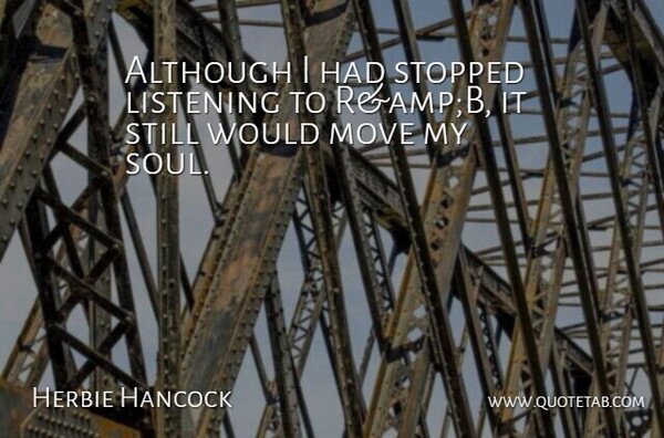 Herbie Hancock Quote About Although, Listening, Move, Stopped: Although I Had Stopped Listening...