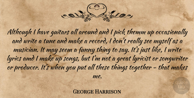 George Harrison Quote About Song, Writing, Guitar: Although I Have Guitars All...