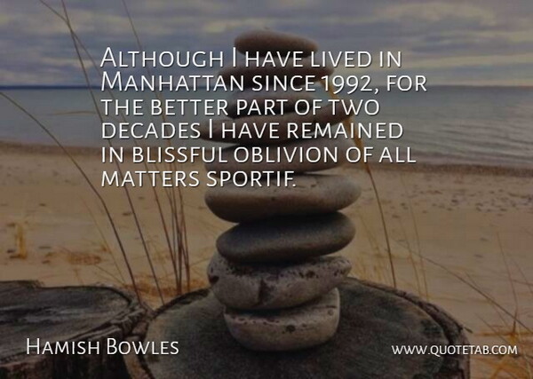 Hamish Bowles Quote About Although, Decades, Oblivion, Remained, Since: Although I Have Lived In...