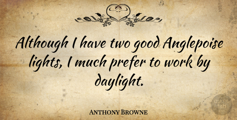 Anthony Browne Quote About Although, Good, Prefer, Work: Although I Have Two Good...