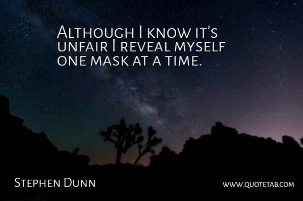 Stephen Dunn Quote About Mask, Unfair, Knows: Although I Know Its Unfair...