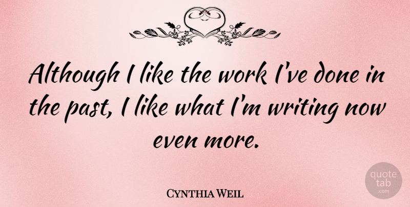 Cynthia Weil Quote About Writing, Past, Done: Although I Like The Work...