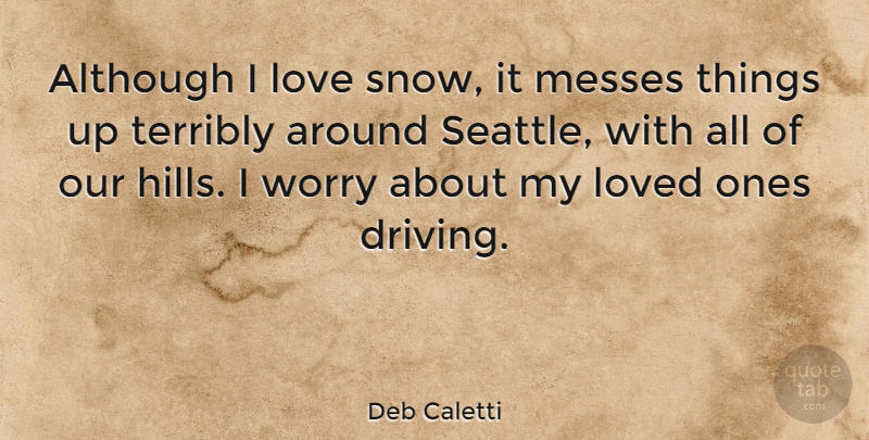 Deb Caletti Quote About Worry, Snow, Driving: Although I Love Snow It...