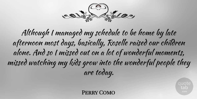 Perry Como Quote About Children, Kids, Home: Although I Managed My Schedule...