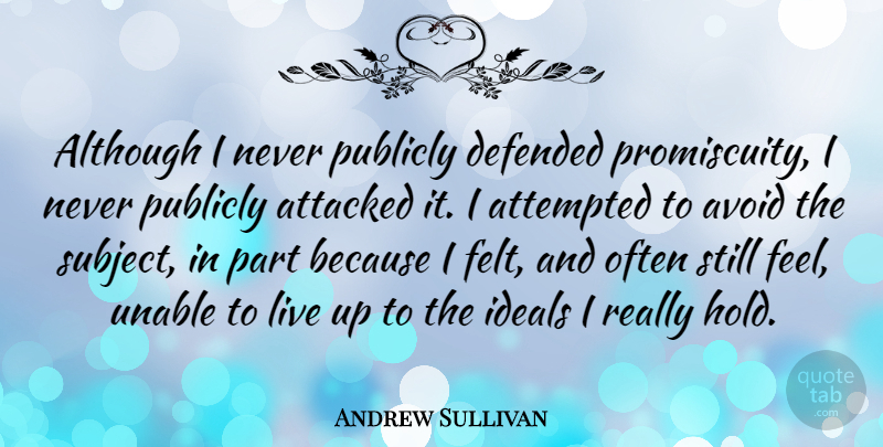 Andrew Sullivan Quote About Feels, Stills, Subjects: Although I Never Publicly Defended...