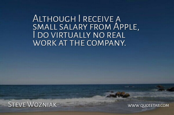 Steve Wozniak Quote About Although, Receive, Salary, Small, Virtually: Although I Receive A Small...