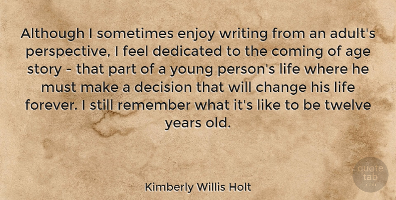 Kimberly Willis Holt Quote About Age, Although, Change, Coming, Decision: Although I Sometimes Enjoy Writing...