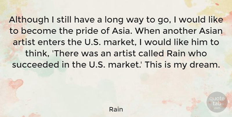 Rain Quote About Although, Artist, Asian, Enters, Succeeded: Although I Still Have A...