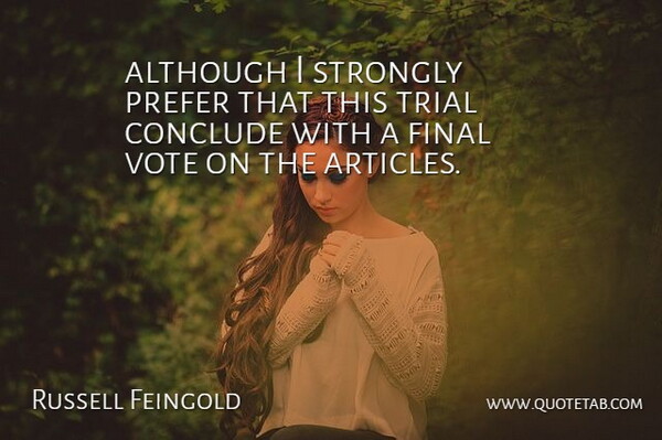 Russell Feingold Quote About Although, Conclude, Final, Prefer, Strongly: Although I Strongly Prefer That...