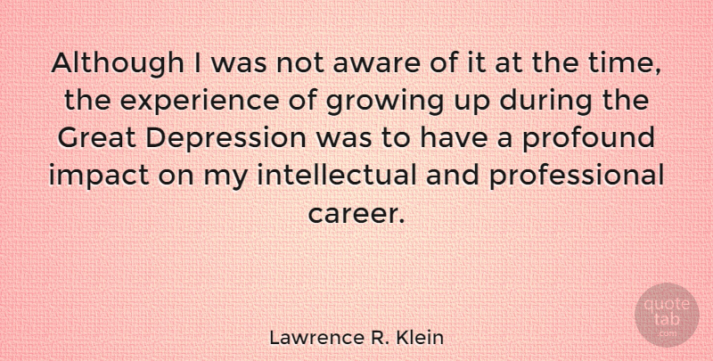 Lawrence R. Klein Quote About Although, Aware, Depression, Experience, Great: Although I Was Not Aware...